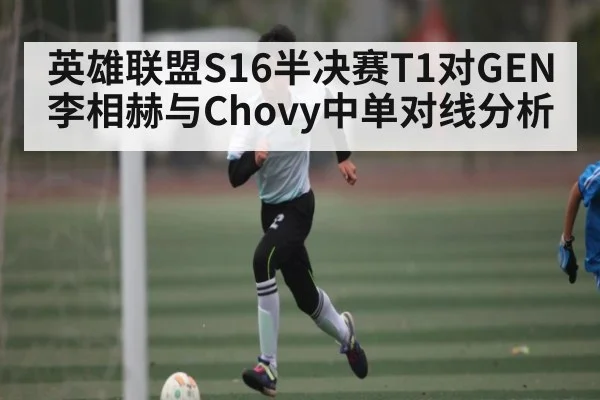 英雄联盟S16半决赛T1对GEN李相赫与Chovy中单对线分析